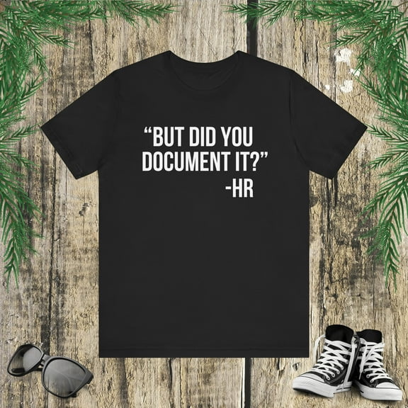 But did you Document it? -HR, funny Human Resources Unisex T-shirt