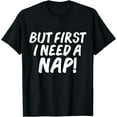 thumbnail image 1 of But first I need a nap Funny Napping Napper Nap time Gift T-Shirt, 1 of 4