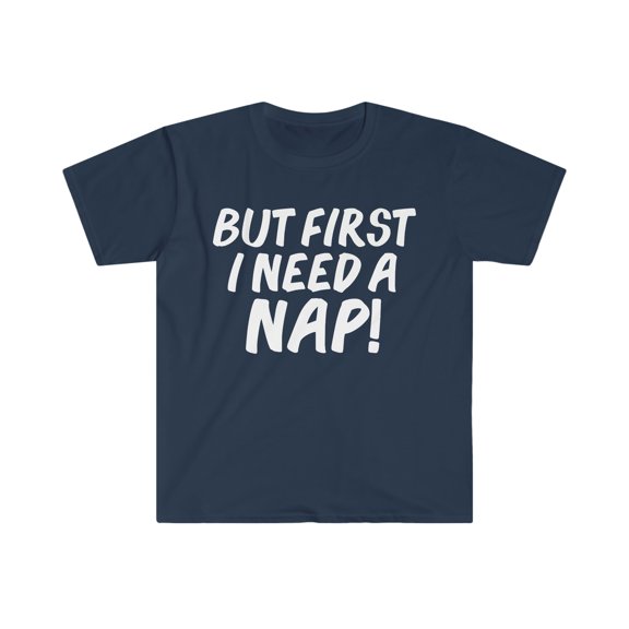 But first I need a nap Unisex T-shirt S-3XL Napping Napper Nap time