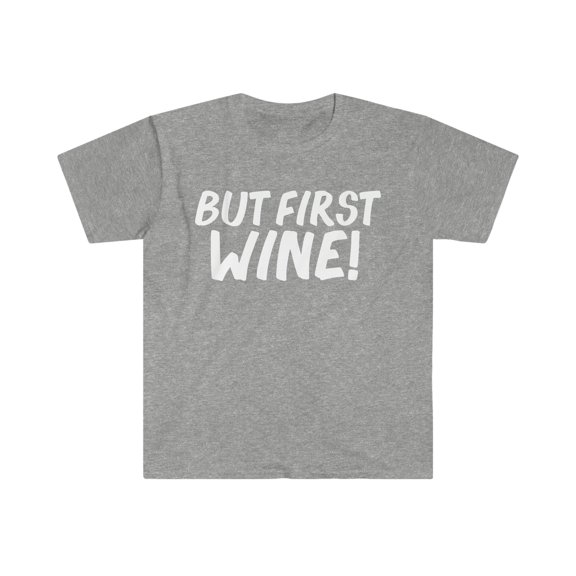 But first Wine Unisex T-shirt S-3XL Sommelier Wine Lovers Drinking Tipsy