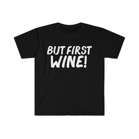 But first Wine Unisex T-shirt S-3XL Sommelier Wine Lovers Drinking Tipsy