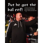 But he got the ball ref! A look at the laws of Association Football from a fans perspective, Paperback