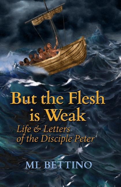 But the Flesh is Weak: Life and Letters of the Disciple Peter (Paperback)