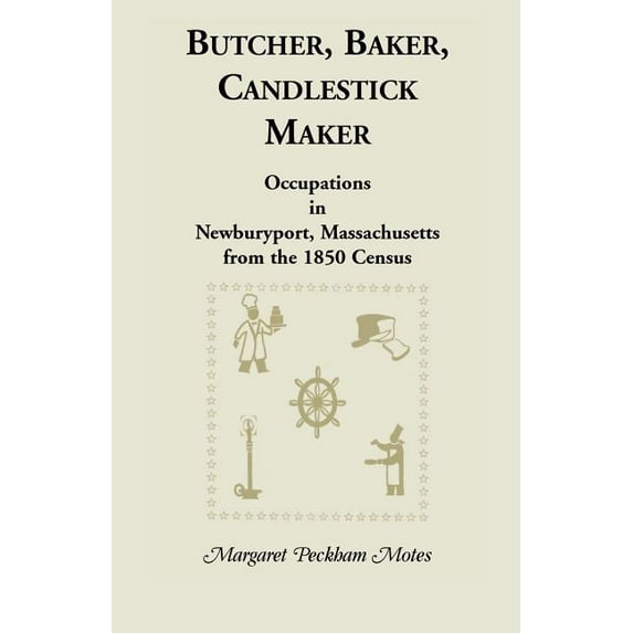 Butcher, Baker, Candlestick Maker; Occupations in Newburyport, Massachusetts from the 1850 Census (Paperback) by Margaret P Motes