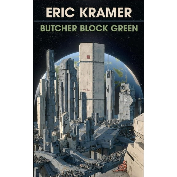 Butcher Block Green: An Artificial Life In Four Parts (The Ends of the Earth) (Volume 1)