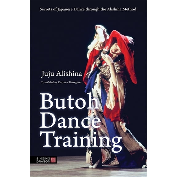 Butoh Dance Training: Secrets of Japanese Dance Through the Alishina Method (Paperback)