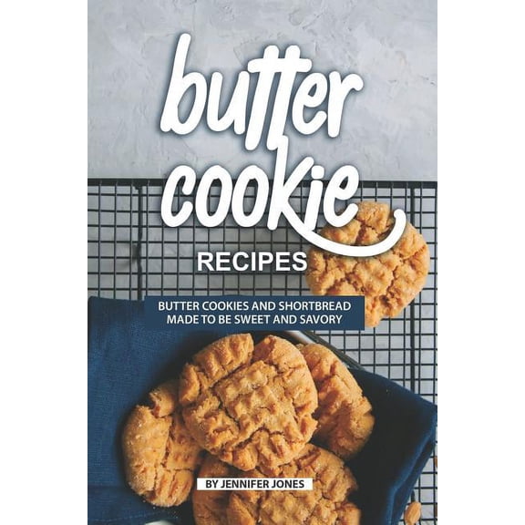 Butter Cookie Recipes: Butter Cookies and Shortbread Made to Be Sweet and Savory (Paperback)