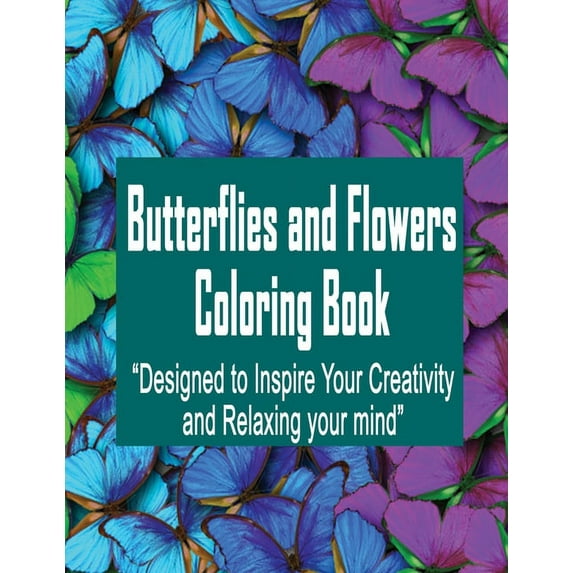 Butterflies and Flowers Coloring Book: Designed to inspire your creativity and Relaxing your mind