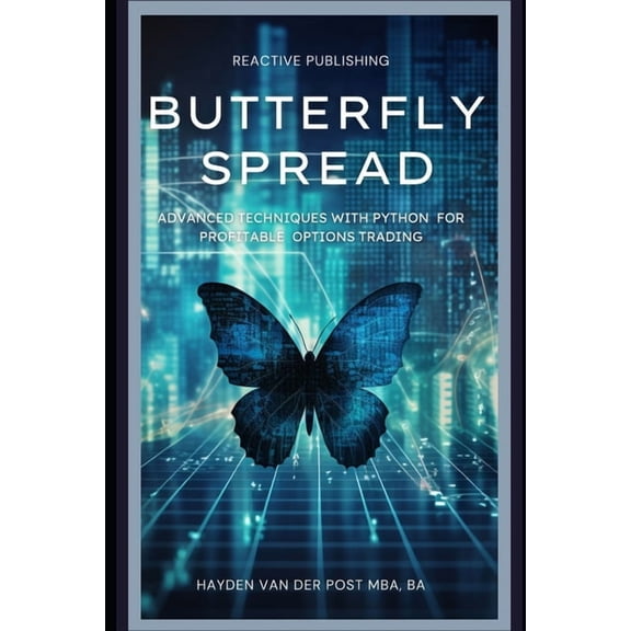 Options Strategies Butterfly Spread: Advanced Techniques with Python for Profitable Options Trading: A comprehensive guide to Algorithmic T, Book 1, (Paperback)