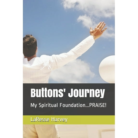 Buttons' Journey: My Spiritual Foundation...PRAISE!, (Paperback)