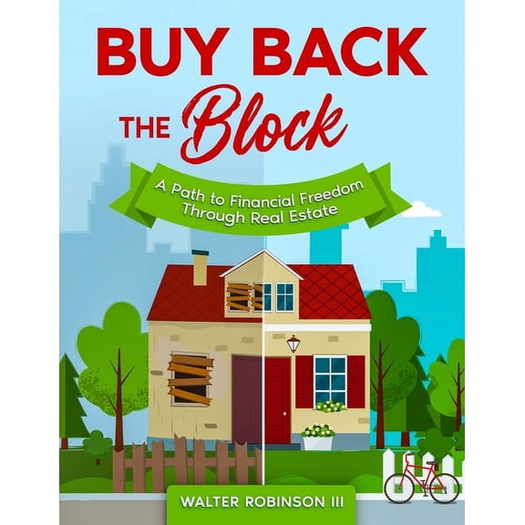 Buy Back the Block: A Path To Financial Freedom Through Real Estate, (Paperback)