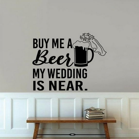 Buy Me A Beer My Wedding Is Near - Fun Beer Quotes Quote Vinyl Wall Sticker Art Decal Bar Room Kitchen Area Home Bar Lounge Design Bedroom House Home Decor Stickers Decoration Size (18x20 inch)