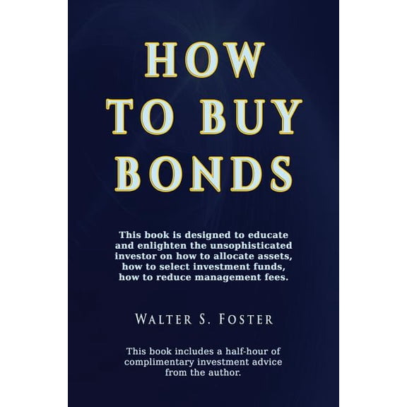 How to Buy Bonds: A book designed to educate and enlighten the unsophisticated investor on how to allocate assets, how t, (Paperback)