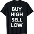 thumbnail image 1 of Buy High Sell Low Funny Investing Finance Stock T-Shirt, 1 of 3