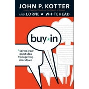 JOHN P KOTTER; LORNE A WHITEHEAD Buy-In: Saving Your Good Idea from Getting Shot Down (Hardcover)
