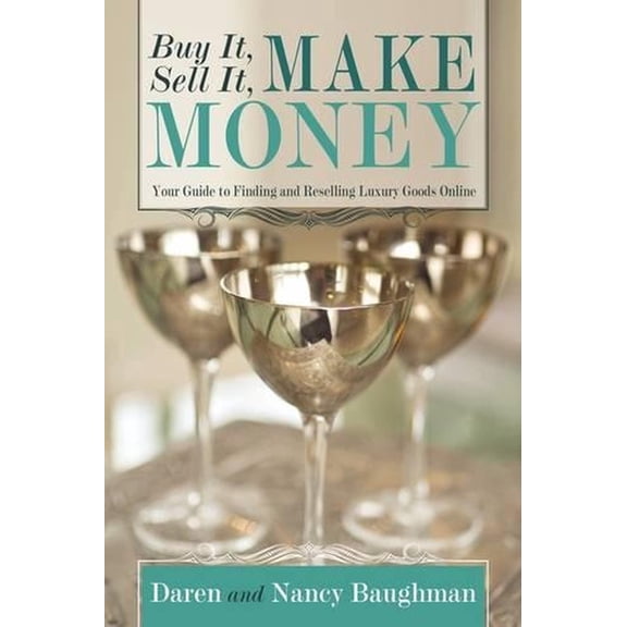 Buy It, Sell It, Make Money: Your Guide to Finding and Reselling Luxury Goods Online (Paperback)
