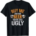 thumbnail image 1 of Buy Me Another Beer You're Still Ugly | Beer Goggles Shirt T-Shirt, 1 of 3