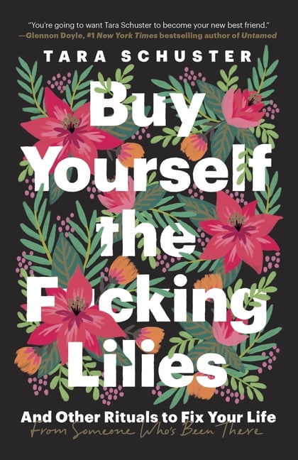 TARA SCHUSTER Buy Yourself the F*cking Lilies: And Other Rituals to Fix Your Life, from Someone Who's Been There, (Paperback)