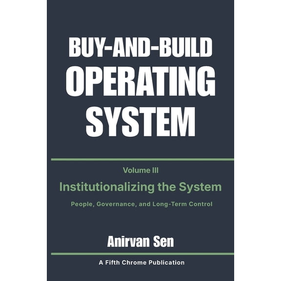 The Buy-And-Build Operating System Buy and Build Operating System - Volume 3: Institutionalizing the System: People, Governance, and Long-Term Control, Book 3, (Paperback)