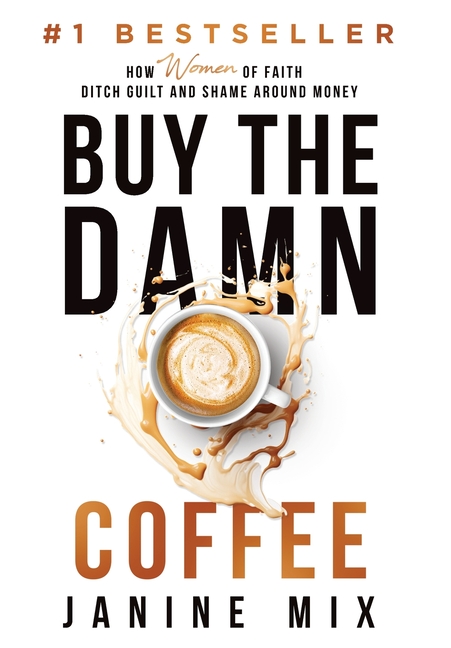 Buy the Damn Coffee: How Women of Faith Ditch Guilt and Shame Around Money, (Hardcover)