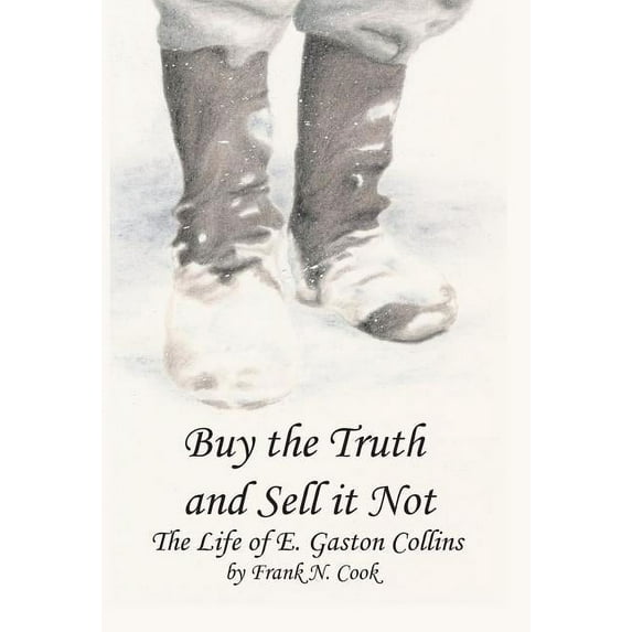 Buy the Truth and Sell It Not: The Life of E. Gaston Collins, (Hardcover)