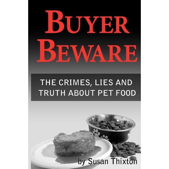 Buyer Beware: The crimes, lies and truth about pet food. (Paperback) by Susan Thixton