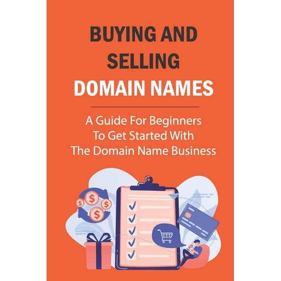 Buying And Selling Domain Names: A Guide For Beginners To Get Started With The Domain Name Business: (Paperback) by Freddy Cabiltes