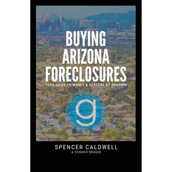 Pre-Owned Buying Arizona Foreclosures: Your Guide to Money & Success at Auction (Paperback 9781098381653) by Spencer Caldwell, Connor Brague
