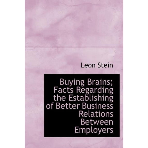 Buying Brains; Facts Regarding the Establishing of Better Business Relations Between Employers (Hardcover)