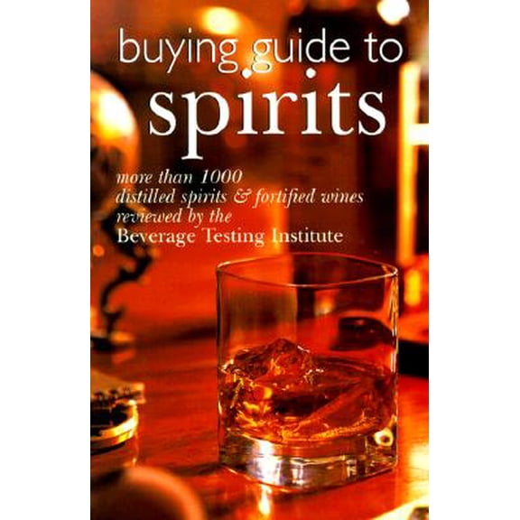 Pre-Owned Buying Guide to Spirits : More Than 1000 Distilled Spirits & Fortified Wines Reviewed by the Beverage Testing Institute (Paperback)