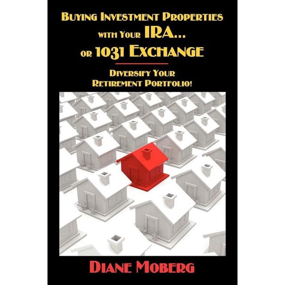 Buying Investment Properties with Your IRA...or 1031 Exchange Diversify Your Retirement Portfolio!, (Paperback)