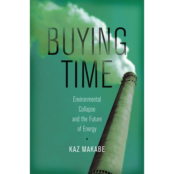 Buying Time : Environmental Collapse and the Future of Energy (Hardcover)