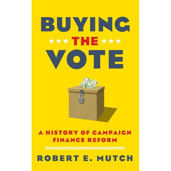 Buying the Vote: A History of Campaign Finance Reform, (Hardcover)