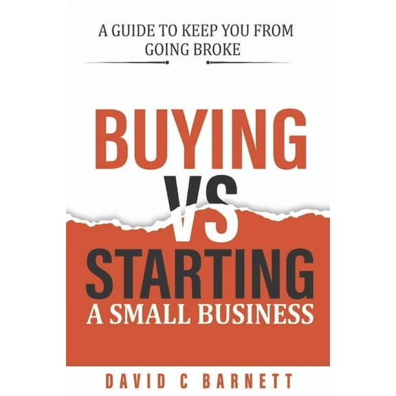 Buying vs. Starting a Small Business.: Search or Startup? A guide to keep you from going broke., (Paperback)