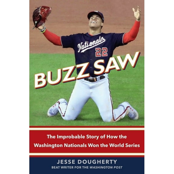 Buzz Saw : The Improbable Story of How the Washington Nationals Won the World Series (Hardcover)