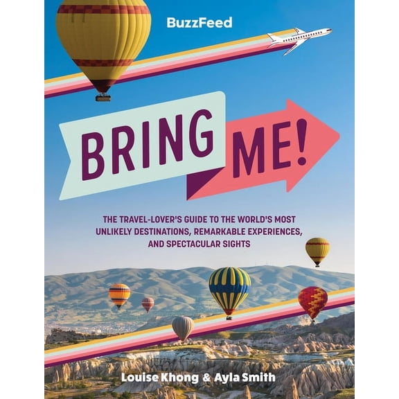 Buzzfeed: Bring Me!: The Travel-Lover's Guide to the World's Most Unlikely Destinations, Remarkable Experience, (Hardcover)