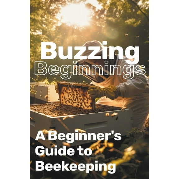 Buzzing Beginnings: A Beginner's Guide to Beekeeping, (Paperback)