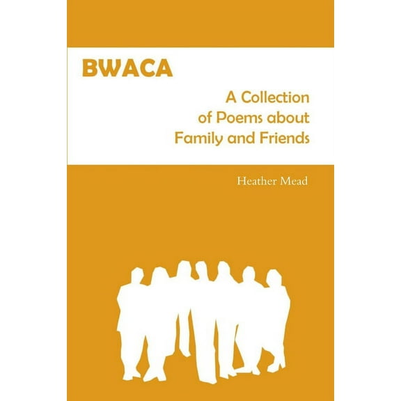 Bwaca: A Collection of Poems about Family and Friends, (Paperback)