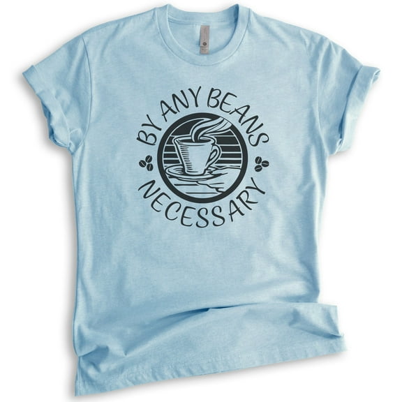 By Any Beans Necessary Shirt, Unisex Women's Men's Shirt, Coffee Caffeine Espresso Coffee Bean Cafe Shirt, Heather Light Blue, Large