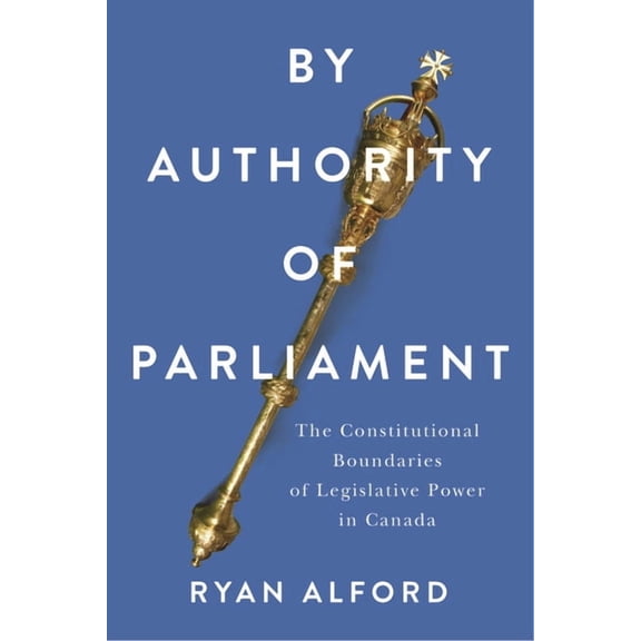 By Authority of Parliament: The Constitutional Boundaries of Legislative Power in Canada, (Hardcover)