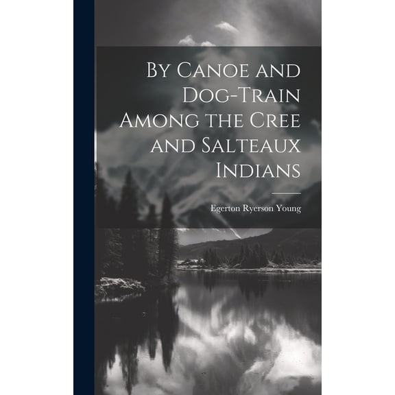 By Canoe and Dog-Train Among the Cree and Salteaux Indians (Hardcover)