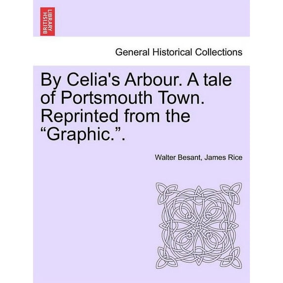 By Celia's Arbour. a Tale of Portsmouth Town. Reprinted from the Graphic.., (Paperback)