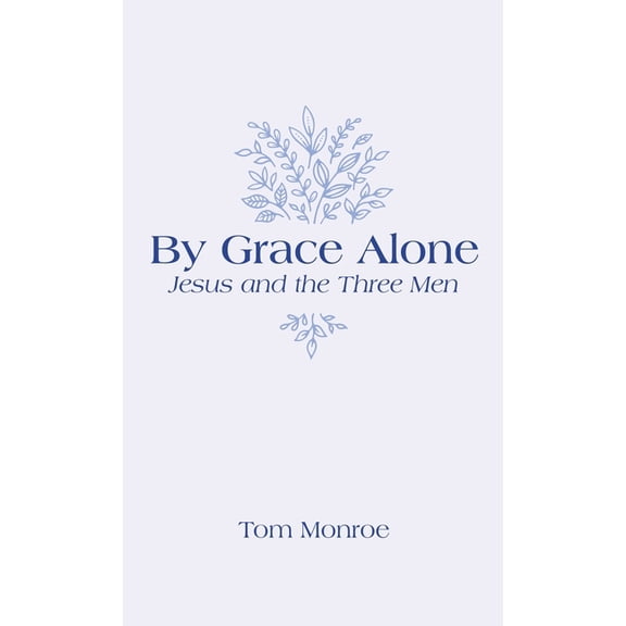 By Grace Alone: Jesus and the Three Men, (Hardcover)