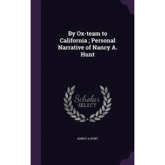 By Ox-team to California; Personal Narrative of Nancy A. Hunt (Hardcover)