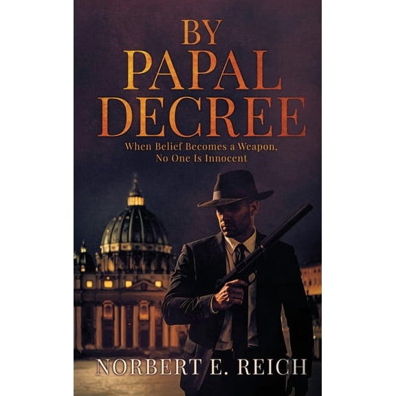 By Papal Decree: When Belief Becomes a Weapon, No One Is Innocent, (Hardcover)