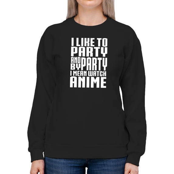 By Party I Mean Anime Sweatshirt Women -GoatDeals Designs, Female x-Large