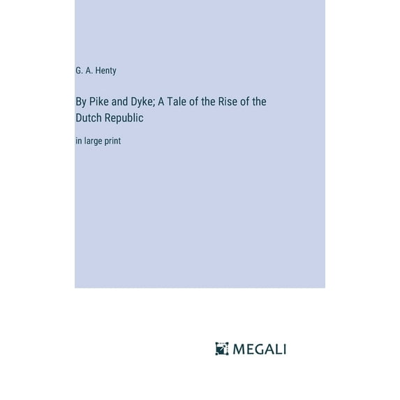 By Pike and Dyke; A Tale of the Rise of the Dutch Republic: in large print, (Hardcover)