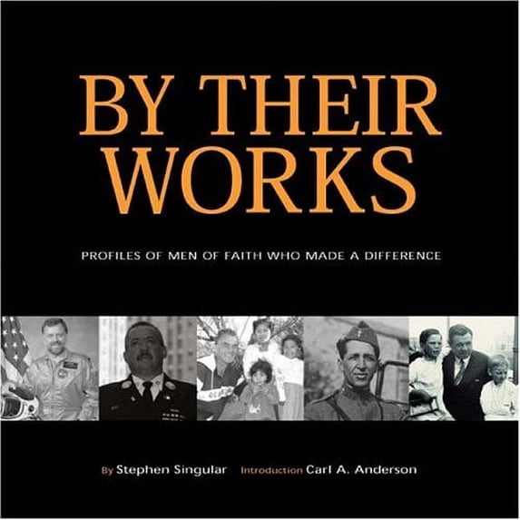 By Their Works: Profiles of Men of Faith Who Made a Difference (Hardcover) by Stephen Singular, Carl A Anderson
