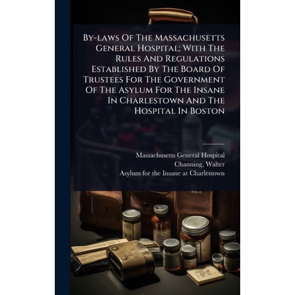 By-laws Of The Massachusetts General Hospital; With The Rules And Regulations Established By The Board Of Trustees For T, (Hardcover)