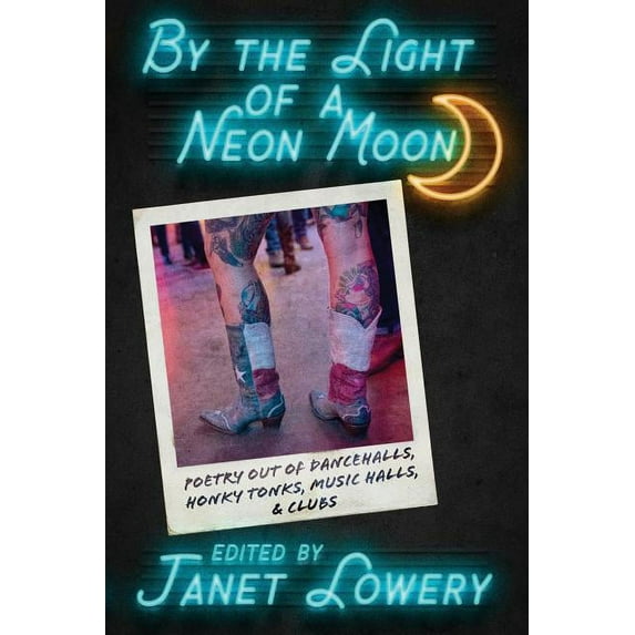 By the Light of a Neon Moon: Poetry out of Dancehalls, Honky Tonks, Music Halls, & Clubs, (Paperback)